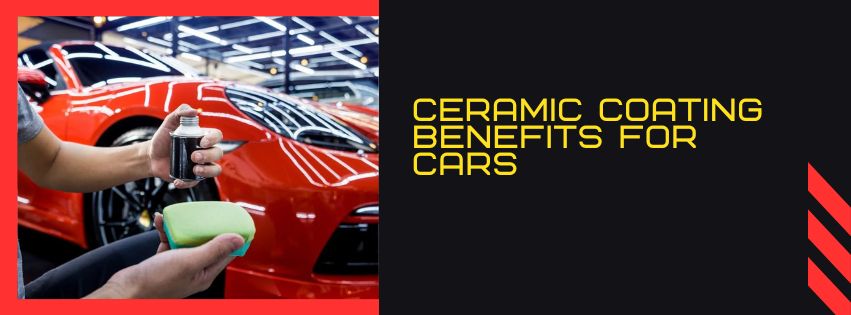 Ceramic Coating Benefits for Cars