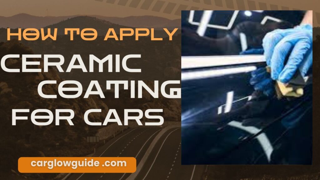 How to Apply Ceramic Coating for Cars: Step-by-Step Guide