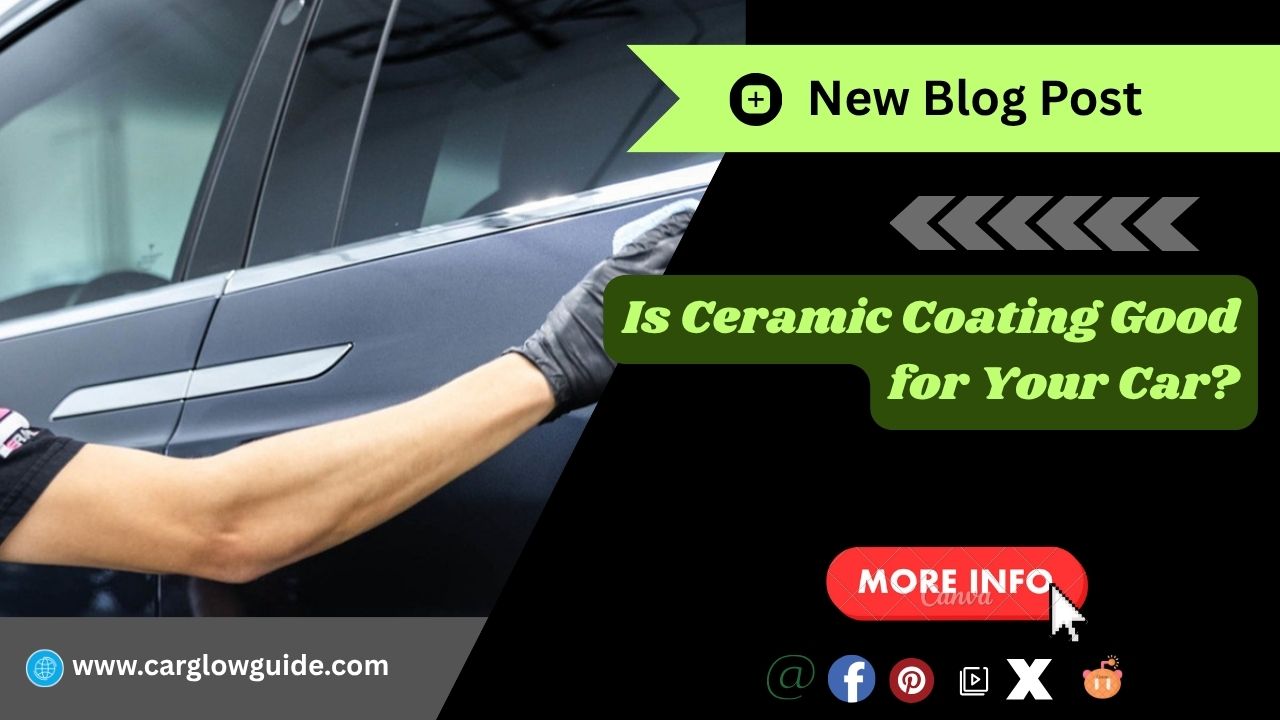 Is Ceramic Coating Good for Your Car?