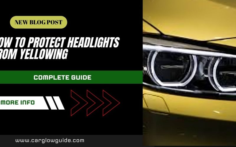 How to Protect Headlights from Yellowing