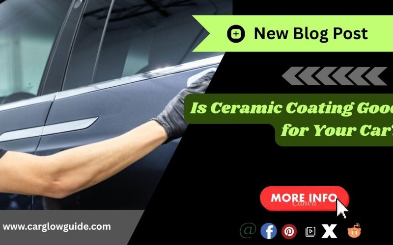 Is Ceramic Coating Good for Your Car?